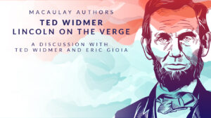VIRTUAL BOOK TALK: JULY 14, 2020 AT 4PM Prof. Ted Widmer discusses Lincoln on the Verge with Eric Gioia