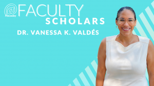 @Macaulay Faculty Scholars featuring Dr. Vanessa K. Valdés